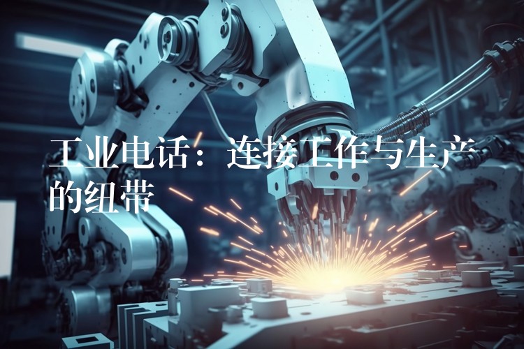  工業(yè)電話：連接工作與生產的紐帶
