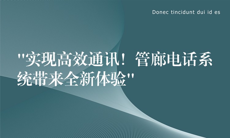  “實(shí)現(xiàn)高效通訊！管廊電話系統(tǒng)帶來全新體驗(yàn)”