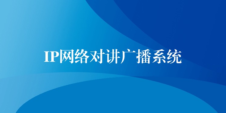  IP網(wǎng)絡(luò)對講廣播系統(tǒng)