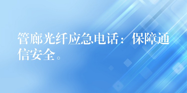  管廊光纖應(yīng)急電話(huà)：保障通信安全。