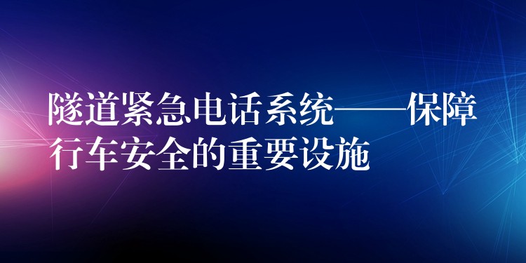  隧道緊急電話系統(tǒng)——保障行車(chē)安全的重要設(shè)施