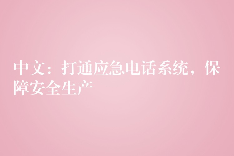  中文：打通應(yīng)急電話系統(tǒng)，保障安全生產(chǎn)