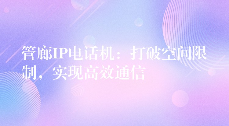  管廊IP電話機：打破空間限制，實現高效通信