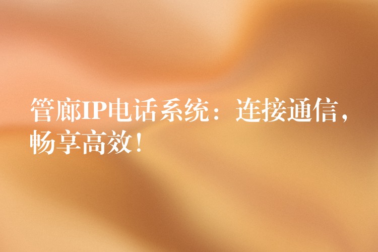  管廊IP電話系統(tǒng)：連接通信，暢享高效！