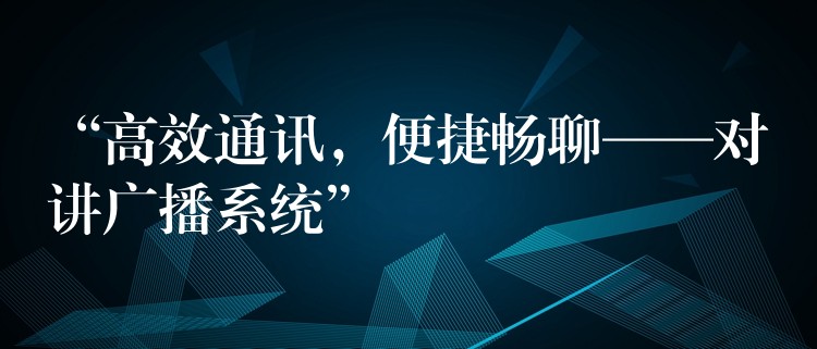  “高效通訊，便捷暢聊——對(duì)講廣播系統(tǒng)”