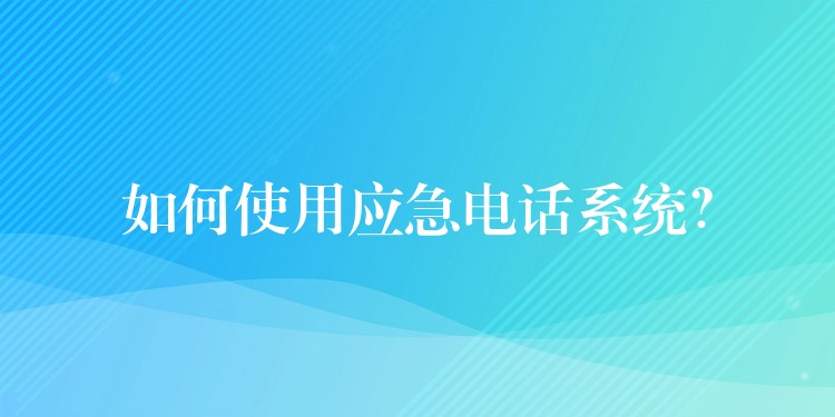  如何使用應(yīng)急電話(huà)系統(tǒng)？