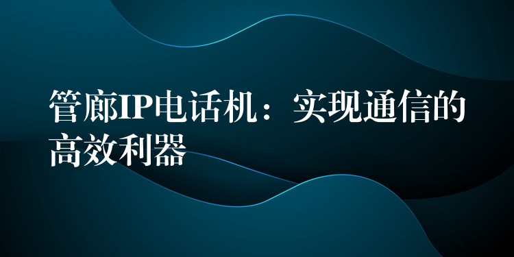  管廊IP電話機：實現(xiàn)通信的高效利器
