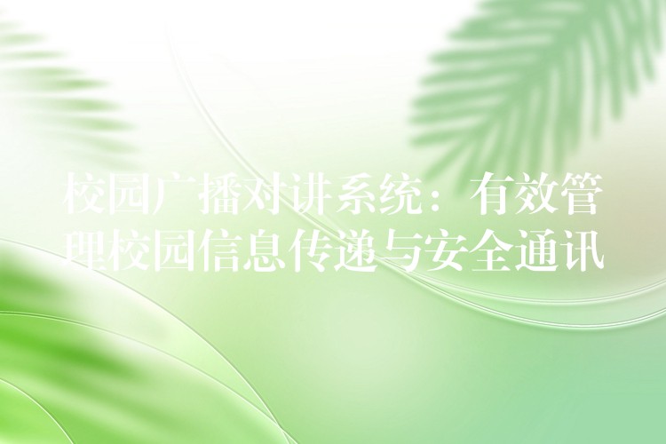  校園廣播對講系統(tǒng)：有效管理校園信息傳遞與安全通訊