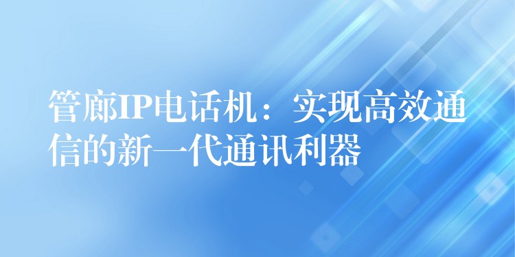  管廊IP電話機(jī)：實(shí)現(xiàn)高效通信的新一代通訊利器