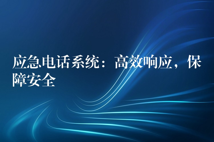  應(yīng)急電話系統(tǒng)：高效響應(yīng)，保障安全