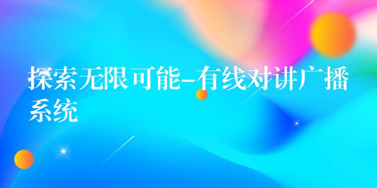  探索無限可能-有線對講廣播系統(tǒng)