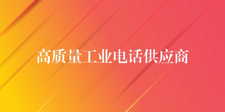  高質(zhì)量工業(yè)電話供應(yīng)商