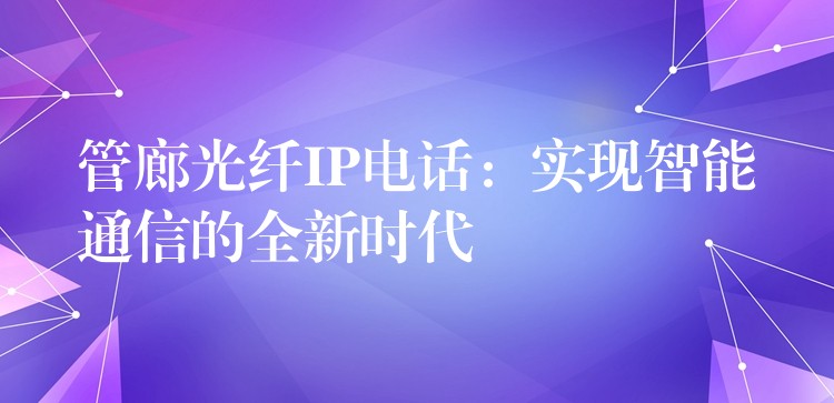  管廊光纖IP電話：實現智能通信的全新時代