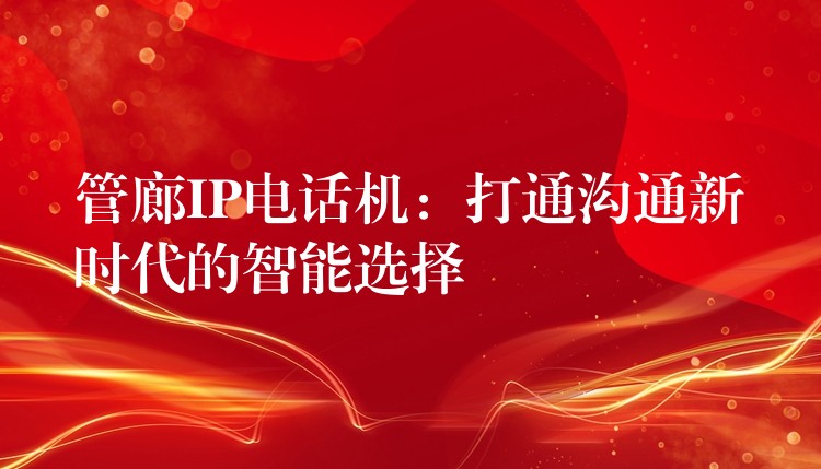  管廊IP電話機(jī)：打通溝通新時(shí)代的智能選擇