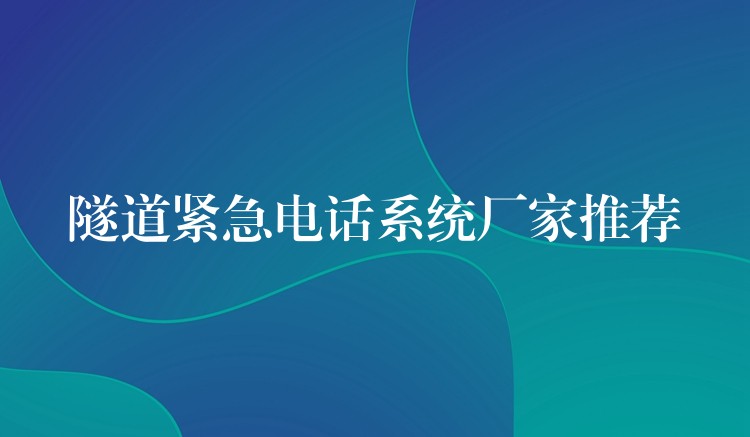 隧道緊急電話系統(tǒng)廠家推薦 隧道緊急電話系統(tǒng)廠家推薦