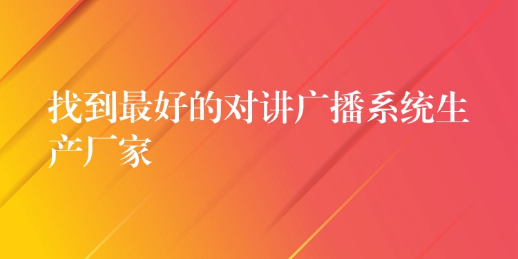  找到最好的對(duì)講廣播系統(tǒng)生產(chǎn)廠家