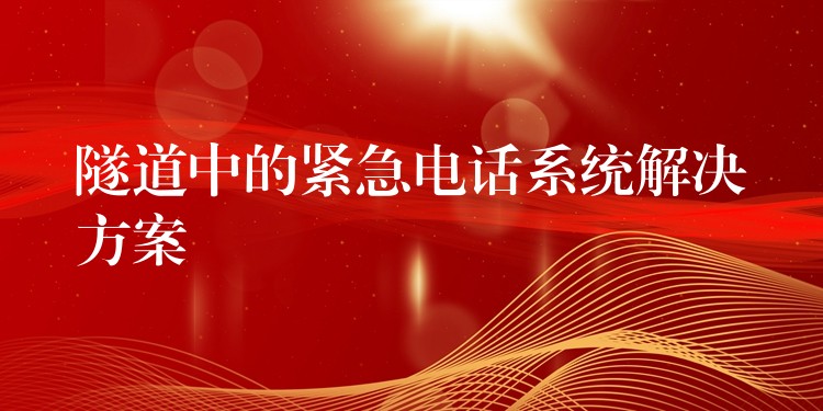 隧道中的緊急電話系統(tǒng)解決方案
