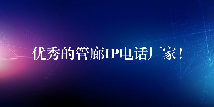  優(yōu)秀的管廊IP電話廠家！