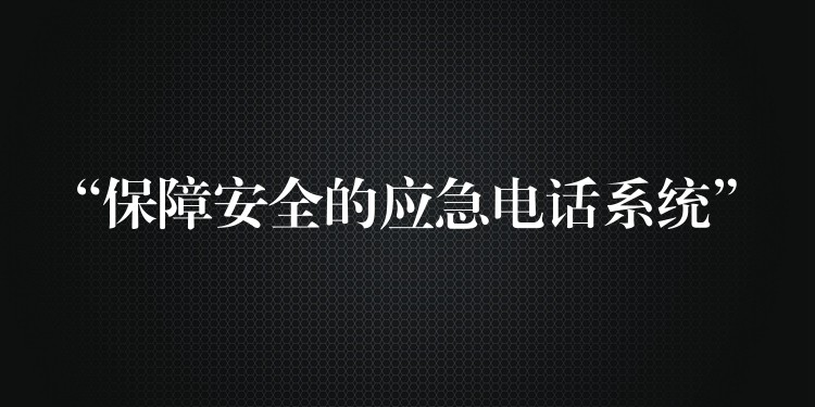 “保障安全的應急電話系統(tǒng)” “保障安全的應急電話系統(tǒng)”