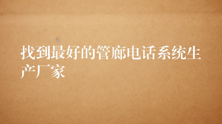 找到最好的管廊電話系統(tǒng)生產(chǎn)廠家 找到最好的管廊電話系統(tǒng)生產(chǎn)廠家