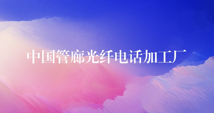  中國(guó)管廊光纖電話加工廠