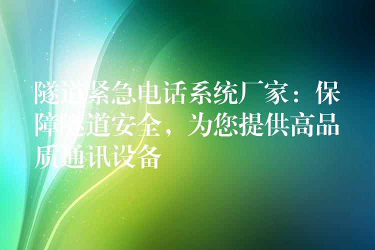  隧道緊急電話系統(tǒng)廠家：保障隧道安全，為您提供高品質通訊設備