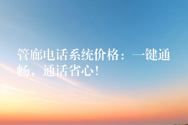  管廊電話系統(tǒng)價(jià)格：一鍵通暢，通話省心！
