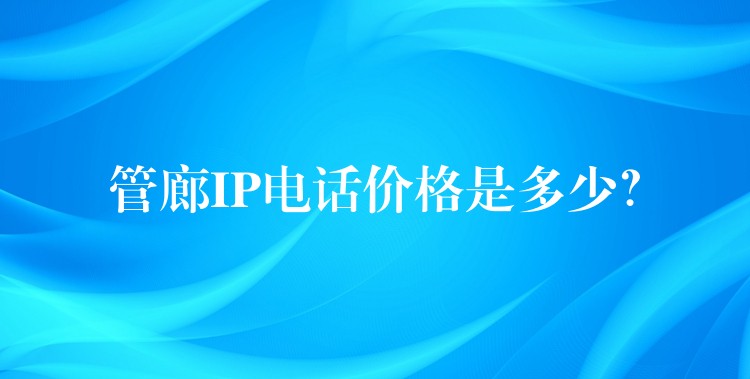  管廊IP電話價(jià)格是多少？