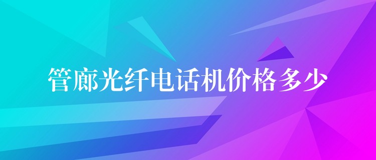 管廊光纖電話機價格多少 管廊光纖電話機價格多少