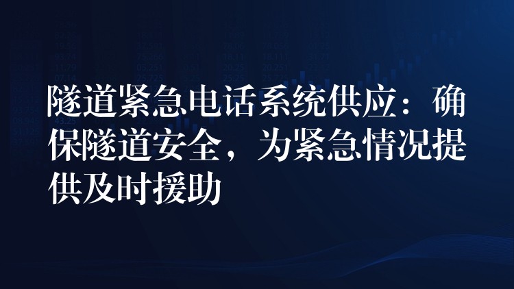  隧道緊急電話系統(tǒng)供應(yīng)：確保隧道安全，為緊急情況提供及時(shí)援助
