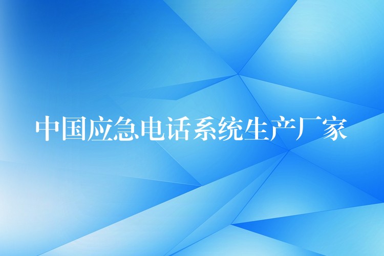  中國(guó)應(yīng)急電話系統(tǒng)生產(chǎn)廠家