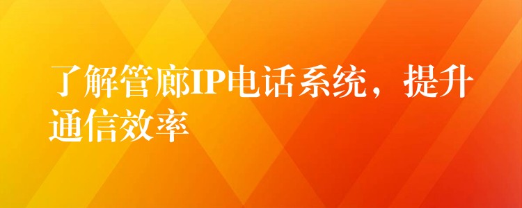  了解管廊IP電話系統(tǒng)，提升通信效率