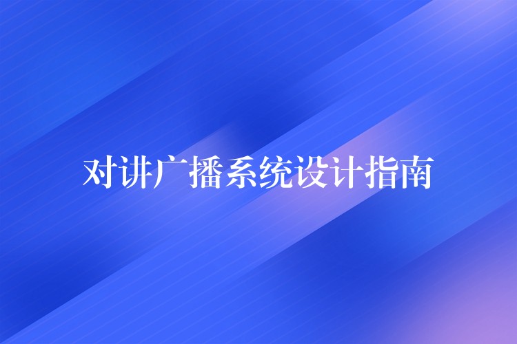  對講廣播系統(tǒng)設(shè)計(jì)指南
