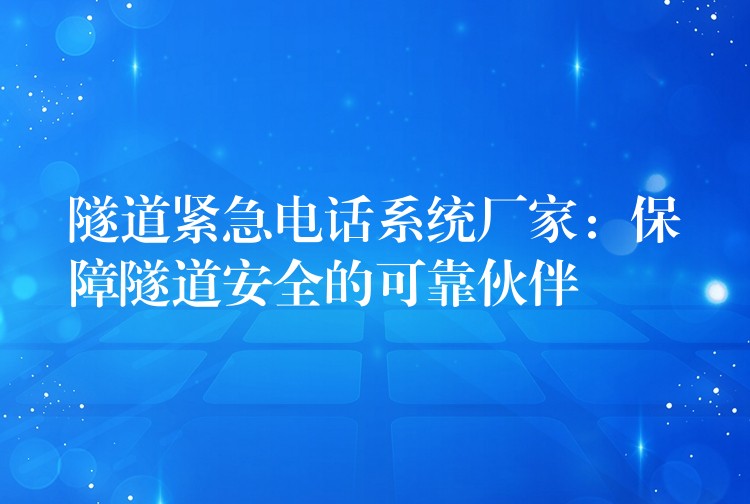 隧道緊急電話系統(tǒng)廠家:保障隧道安全的可靠伙伴 隧道緊急電話系統(tǒng)廠家:保障隧道安全的可靠伙伴