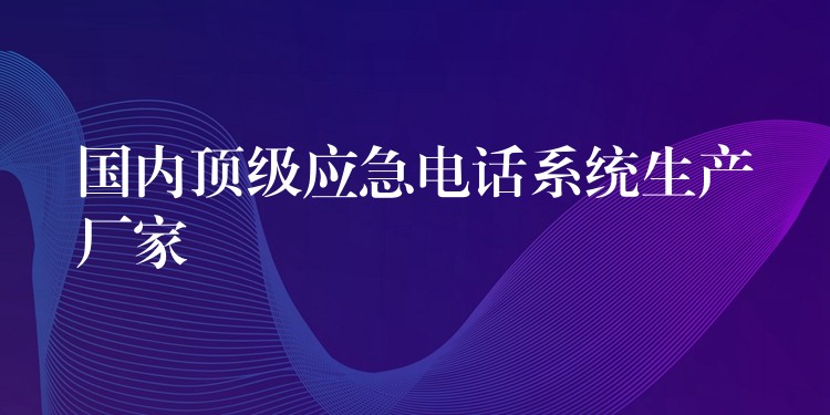  國內(nèi)頂級應(yīng)急電話系統(tǒng)生產(chǎn)廠家