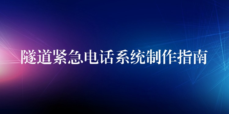 隧道緊急電話系統(tǒng)制作指南 隧道緊急電話系統(tǒng)制作指南