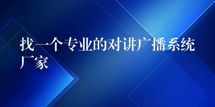 找一個(gè)專業(yè)的對講廣播系統(tǒng)廠家 找一個(gè)專業(yè)的對講廣播系統(tǒng)廠家