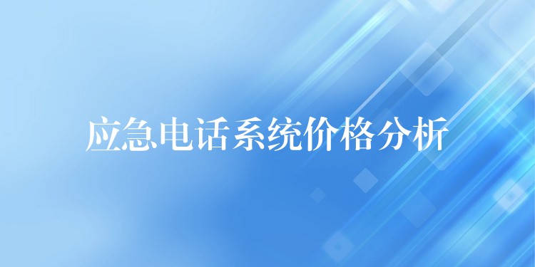 應(yīng)急電話系統(tǒng)價(jià)格分析 應(yīng)急電話系統(tǒng)價(jià)格分析