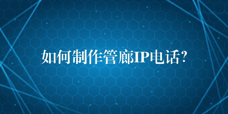 如何制作管廊IP電話？