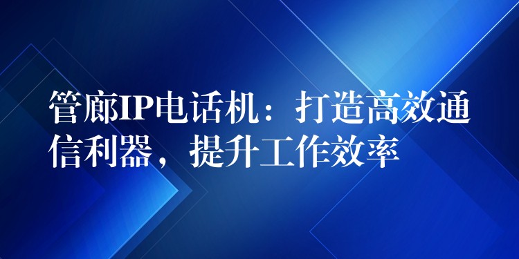 管廊IP電話機(jī)：打造高效通信利器，提升工作效率