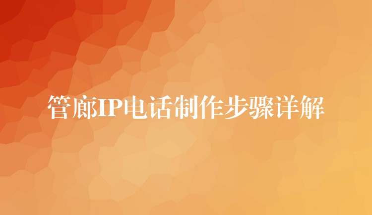管廊IP電話制作步驟詳解 管廊IP電話制作步驟詳解