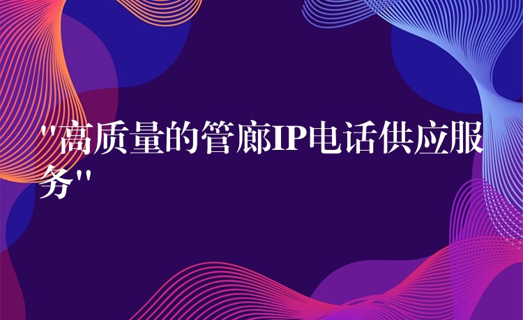 “高質(zhì)量的管廊IP電話供應服務” “高質(zhì)量的管廊IP電話供應服務”