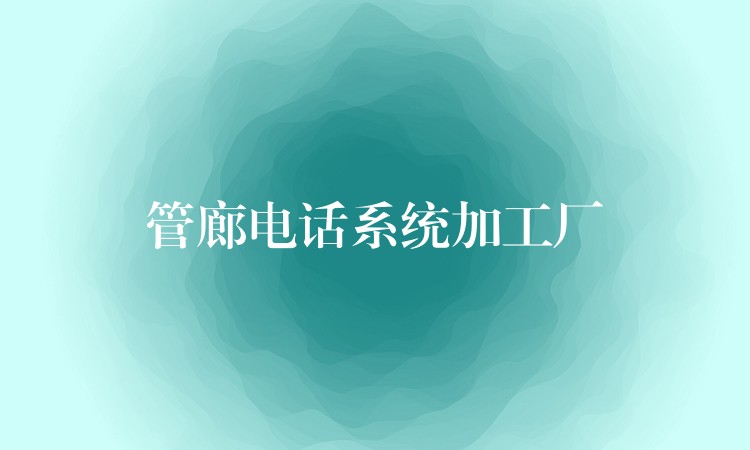 管廊電話系統(tǒng)加工廠 管廊電話系統(tǒng)加工廠