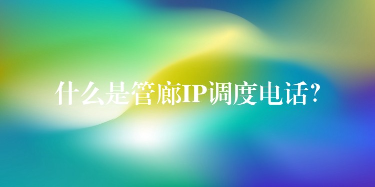 什么是管廊IP調(diào)度電話？