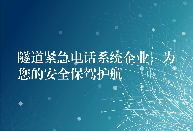隧道緊急電話(huà)系統(tǒng)企業(yè):為您的安全保駕護(hù)航 隧道緊急電話(huà)系統(tǒng)企業(yè):為您的安全保駕護(hù)航