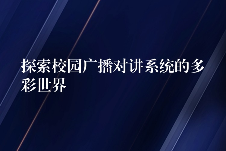  探索校園廣播對(duì)講系統(tǒng)的多彩世界