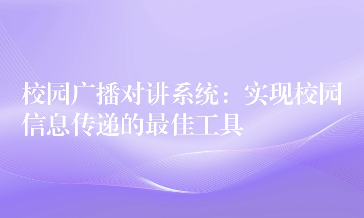  校園廣播對(duì)講系統(tǒng)：實(shí)現(xiàn)校園信息傳遞的最佳工具