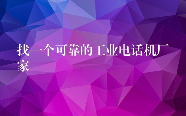 找一個可靠的工業(yè)電話機廠家