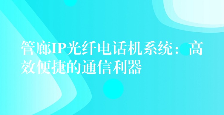 管廊IP光纖電話(huà)機(jī)系統(tǒng):高效便捷的通信利器 管廊IP光纖電話(huà)機(jī)系統(tǒng):高效便捷的通信利器