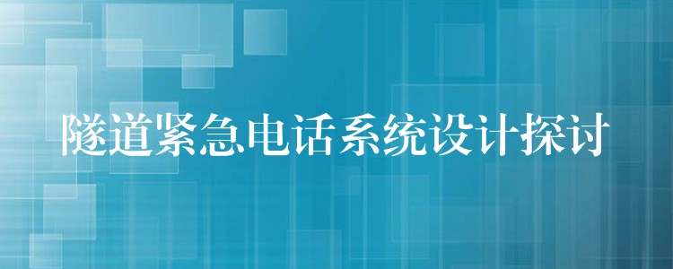 隧道緊急電話系統(tǒng)設(shè)計(jì)探討 隧道緊急電話系統(tǒng)設(shè)計(jì)探討